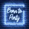 Born To Party Neon Sign - Webcam Covers Now
